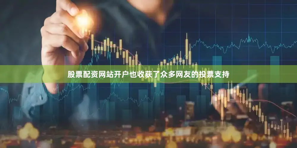 股票配资网站开户也收获了众多网友的投票支持