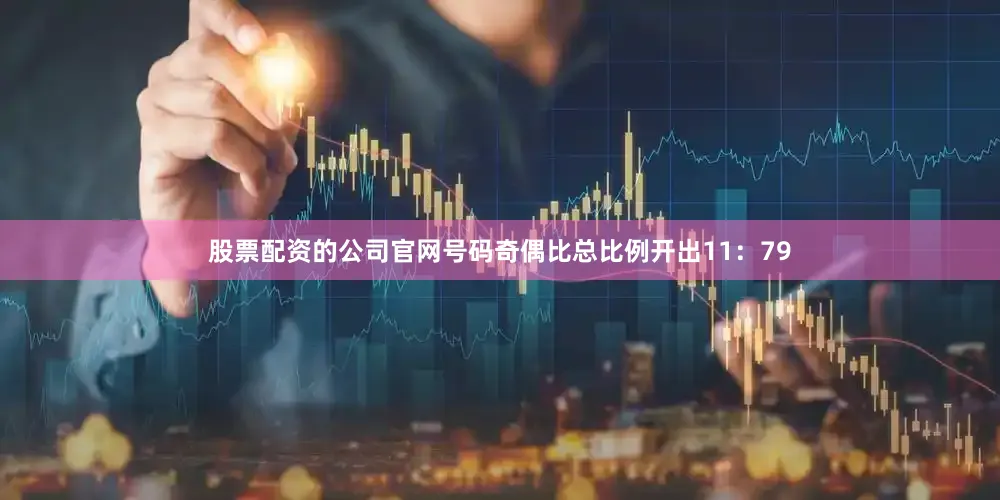 股票配资的公司官网号码奇偶比总比例开出11：79