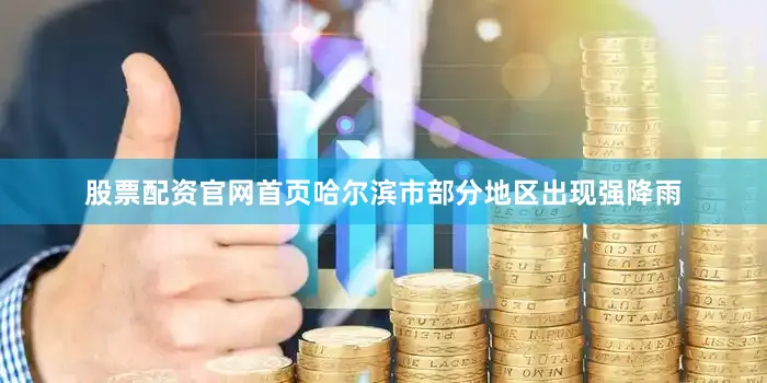 股票配资官网首页哈尔滨市部分地区出现强降雨