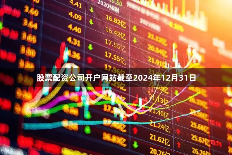 股票配资公司开户网站截至2024年12月31日