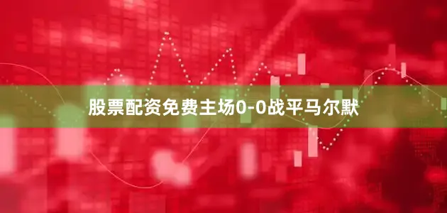 股票配资免费主场0-0战平马尔默