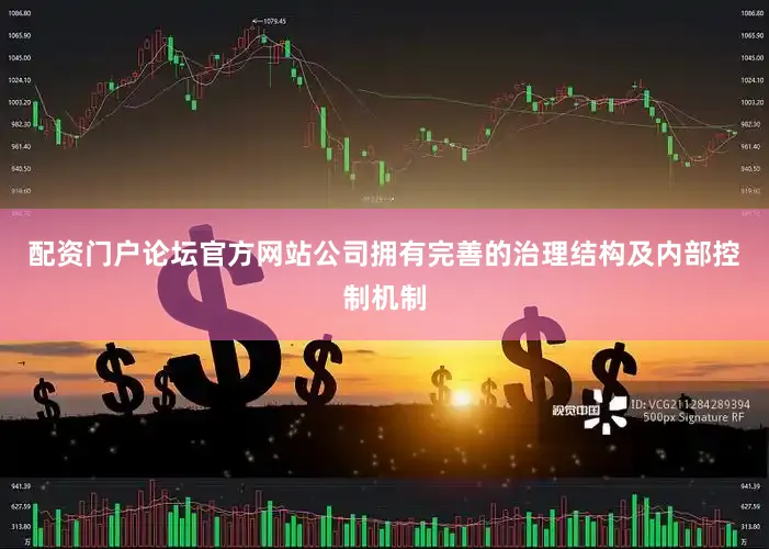 配资门户论坛官方网站公司拥有完善的治理结构及内部控制机制