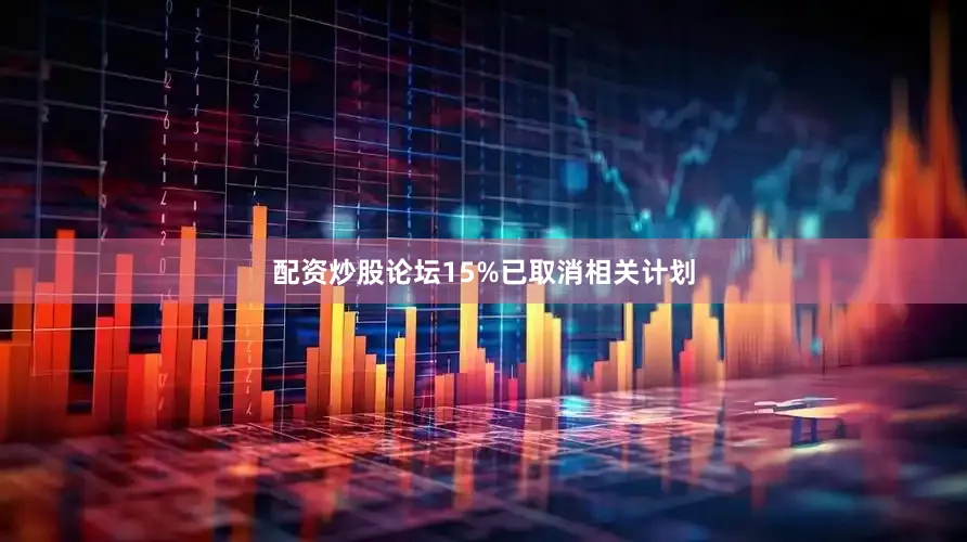 配资炒股论坛15%已取消相关计划